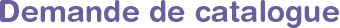 Demande de catalogue