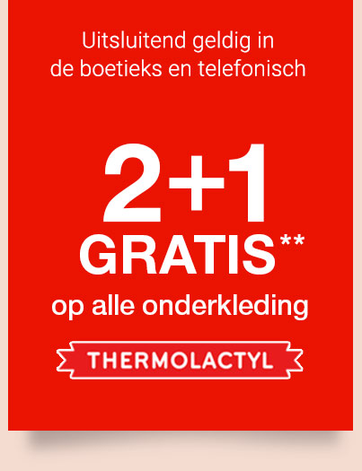 Uitsluitend geldig inde boetieks en telefonisch. 2+1 GRATIS** op alle onderkleding Thermolactyl