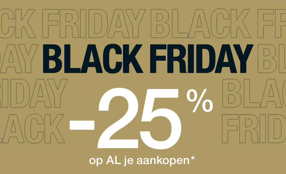 BLACK FRIDAY -25% op AL je aankopen* BLACK FRIDAY -25% op AL je aankopen*