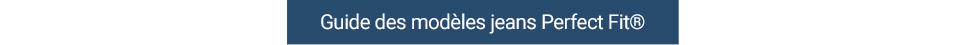 Guide des modèles jeans Perfect Fit®