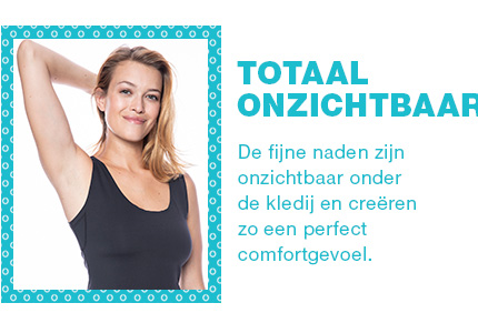TOTAAL ONZICHTBAAR De fijne naden zijn onzichtbaar onder de kledij en creëren zo een perfect comfortgevoel.
