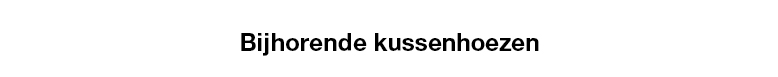 Bijhorende kussenhoezen