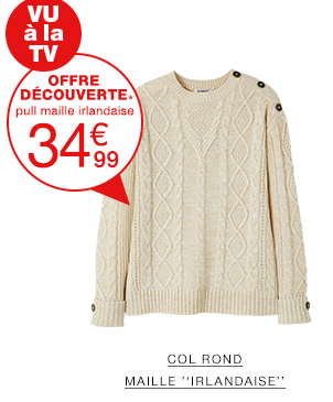 VU A LA TV - Offre découverte : pull maille irlandaise à 34€99 - col rond maille "irlandaise" >
