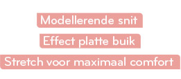 Modellerende snit / Effect platte buik / Stretch voor maximaal comfort